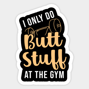 I Only Do Butt Stuff At The Gym Sticker